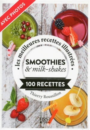 Smoothies & milk-shakes : les meilleures recettes illustrées : 100 recettes - Thierry Roussillon