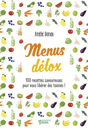 Menus détox : 100 recettes savoureuses pour vous libérer des toxines ! - Amélie Roman