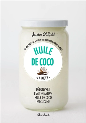 Huile de coco : la bible : 60 recettes aux apports nutritionnels incomparables - Jessica Oldfield