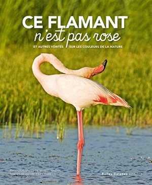 Ce flamant n'est pas rose : et autres vérités sur les couleurs de la nature - Georges Feterman