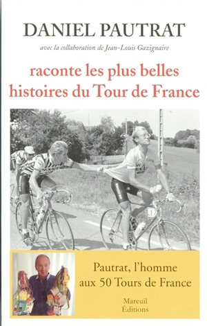 Daniel Pautrat raconte les plus belles histoires du Tour de France - Daniel Pautrat