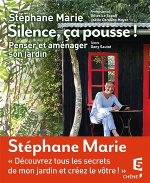 Silence, ça pousse !. Penser et aménager son jardin - Stéphane Marie