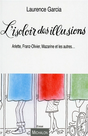 L'isoloir des illusions : Arlette, Franz-Olivier, Mazarine et les autres... - Laurence Garcia