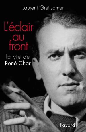 L'éclair au front : la vie de René Char - Laurent Greilsamer