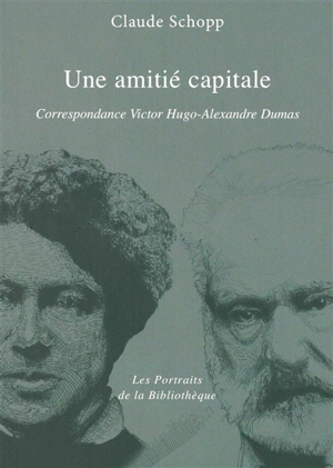 Une amitié capitale : correspondance Victor Hugo-Alexandre Dumas - Victor Hugo