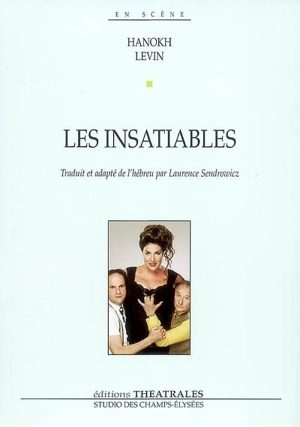 Les insatiables : comédie en 13 scènes avec chansons - Hanoch Levin