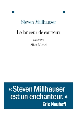 Le lanceur de couteaux : et autres nouvelles - Steven Millhauser