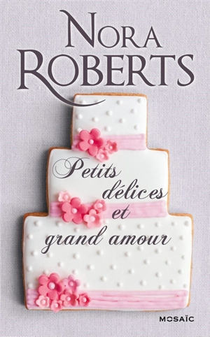 Petits délices et grand amour - Nora Roberts