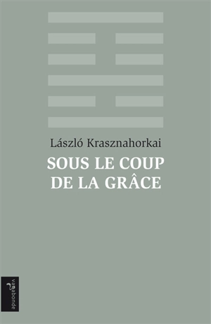Sous le coup de la grâce : nouvelles de la mort - Laszlo Krasznahorkai