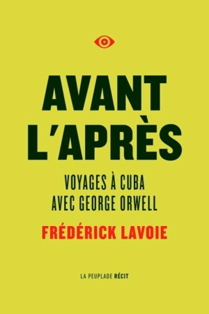 Avant l'après : voyages à Cuba avec Georges Orwell - Frédérick Lavoie