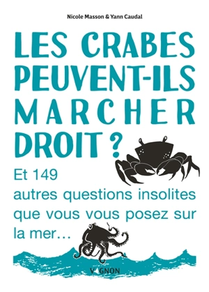 Les crabes peuvent-ils marcher droit ? : et 149 autres questions insolites que vous vous posez sur la mer... - Nicole Masson