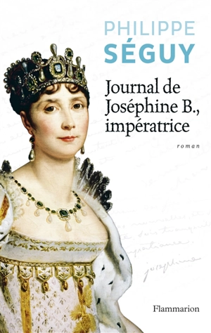 Journal de Joséphine B., impératrice - Philippe Séguy