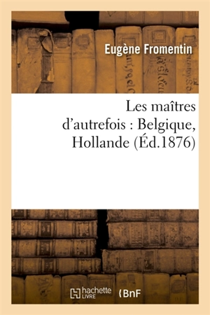 Les maîtres d'autrefois Belgique, Hollande - Eugène Fromentin