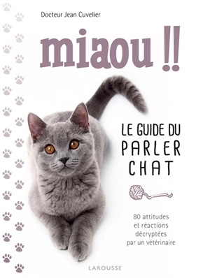 Miaou !! : le guide du parler chat : 80 attitudes et réactions décryptées par un vétérinaire - Jean Cuvelier