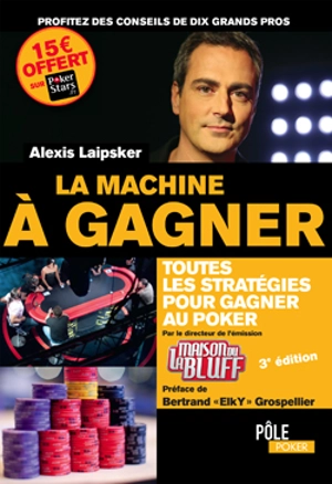 La machine à gagner : toutes les stratégies pour gagner au poker - Alexis Laipsker