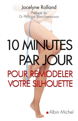 10 minutes par jour pour remodeler votre silhouette - Jocelyne Rolland