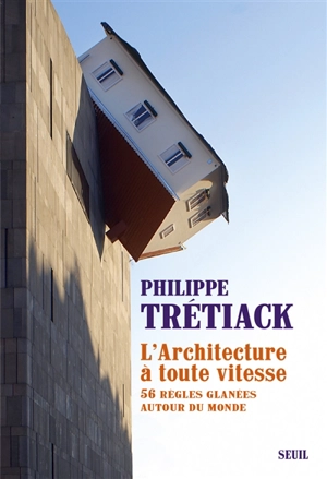 L'architecture à toute vitesse : 56 règles glanées autour du monde - Philippe Trétiack
