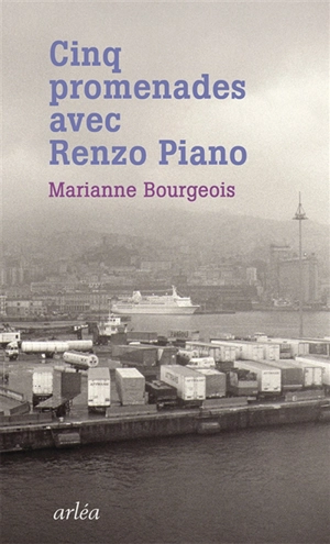 Cinq promenades avec Renzo Piano - Marianne Bourgeois