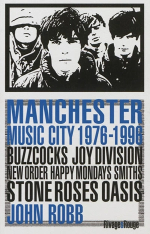 Manchester music city 1976-1996 : Buzzcocks, Joy division, The Fall, New order, The Smiths, The Stone roses, Happy mondays, Oasis... - John Robb