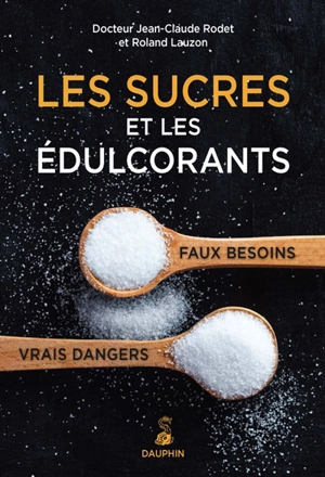 Les sucres et les édulcorants : faux besoins, vrais dangers - Jean-Claude Rodet