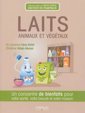 Laits animaux et végétaux : un concentré de bienfaits pour votre santé, votre beauté et votre maison - Laurence Lévy-Dutel