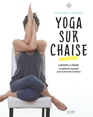 Yoga sur chaise : 5 minutes + 1 chaise : la méthode nomade pour retrouver la forme - Claire Armange