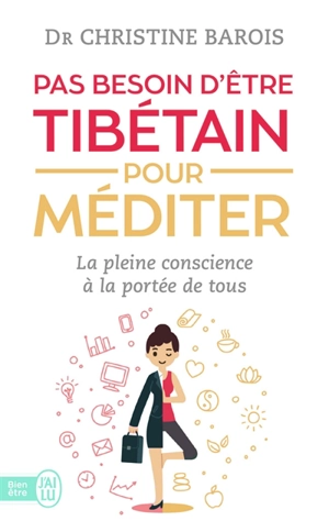 Pas besoin d'être tibétain pour méditer : la pleine conscience à la portée de tous - Christine Barois