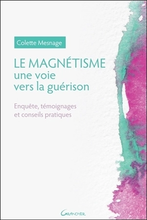 Le magnétisme, une voie vers la guérison : enquête, témoignages et conseils pratiques - Colette Mesnage