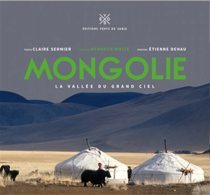 Mongolie : la vallée du Grand Ciel - Claire Sermier