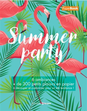Summer party : 6 ambiances : + de 300 petits plaisirs en papier à découper et customiser pour un été tendance !