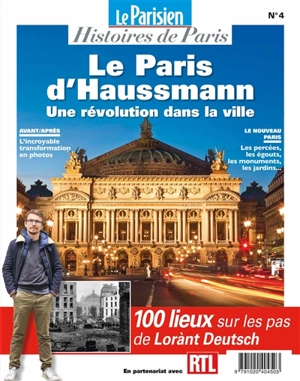 Parisien (Le), hors série : histoires de Paris, n° 4. Le Paris d'Haussmann : une révolution dans la ville : 100 lieux sur les pas de Lorànt Deutsch - Lorànt Deutsch