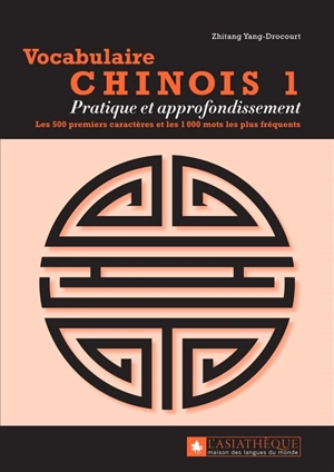 Vocabulaire chinois. Vol. 1. Pratique et approfondissement : les 500 premiers caractères et les 1.000 mots les plus fréquents - Zhitang Yang-Drocourt