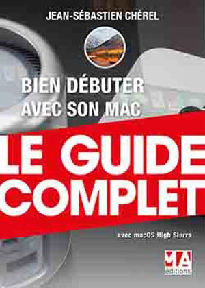 Bien débuter avec son Mac : le guide complet : avec macOS High Sierra - Jean-Sébastien Chérel