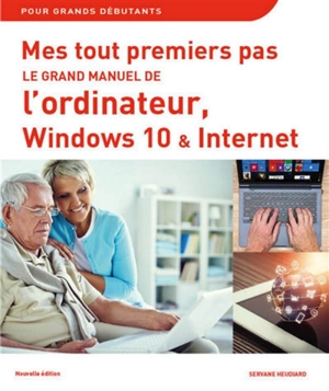Mes tout premiers pas : le grand manuel de l'ordinateur, Windows 10 & Internet - Servane Heudiard