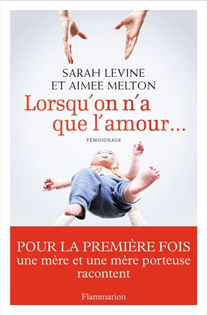 Lorsqu'on n'a que l'amour... : pour la première fois une mère et une mère porteuse racontent - Sarah Levine