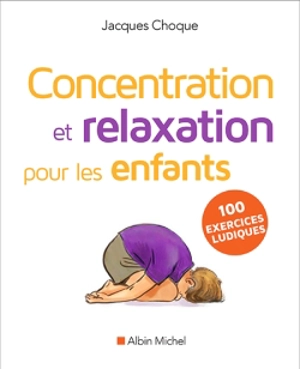 Concentration et relaxation pour les enfants : 100 exercices ludiques à faire à l'école ou à la maison - Jacques Choque