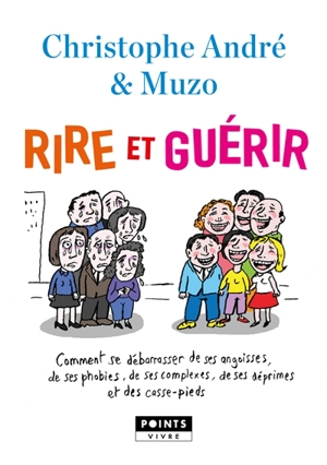 Rire et guérir : comment se débarrasser de ses angoisses, de ses phobies, de ses complexes, de ses déprimes et des casse-pieds - Christophe André