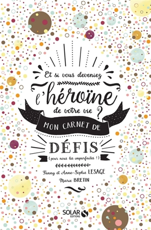 Et si vous deveniez l'héroïne de votre vie ? : mon carnet de défis : pour nous les imparfaites ! - Fanny Lesage