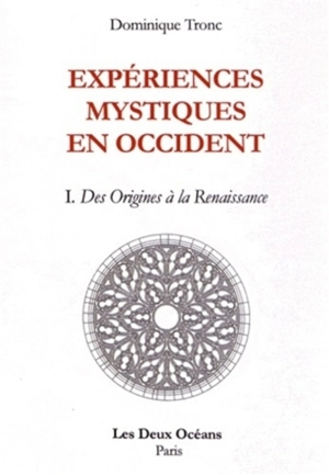 Expériences mystiques en Occident. Vol. 1. Des origines à la Renaissance - Dominique Tronc