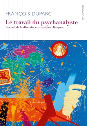 Le travail du psychanalyste : accueil de la diversité et stratégies cliniques - François Duparc