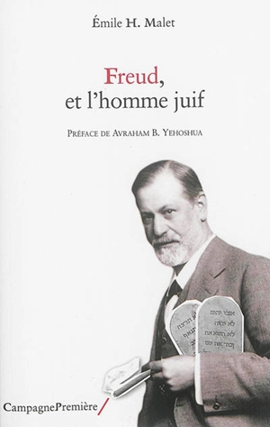 Freud, et l'homme juif : la claire conscience d'une identité intérieure : suivi d'un petit catalogue de citations à propos de Freud et le judaïsme - Émile H. Malet