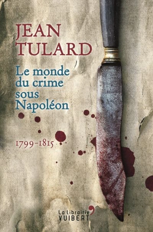 Le monde du crime sous Napoléon : 1799-1815 - Jean Tulard