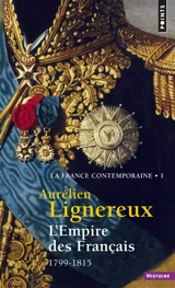 La France contemporaine. Vol. 1. L'Empire des Français, 1799-1815 - Aurélien Lignereux
