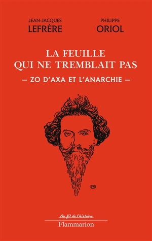La feuille qui ne tremblait pas : Zo d'Axa et l'anarchie - Jean-Jacques Lefrère