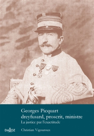 Georges Picquart dreyfusard, proscrit, ministre : la justice par l'exactitude - Christian Vigouroux