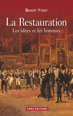 La Restauration : les idées et les hommes - Benoît Yvert