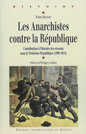 Les anarchistes contre la République, 1880 à 1914 : contribution à l'histoire des réseaux sous la Troisième République - Vivien Bouhey