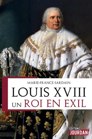 Louis XVIII : un roi en exil - Marie-France Sardain