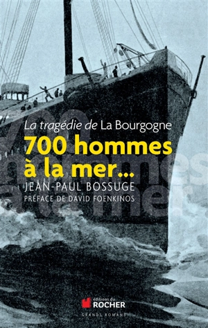 700 hommes à la mer... : la tragédie de La Bourgogne - Jean-Paul Bossuge