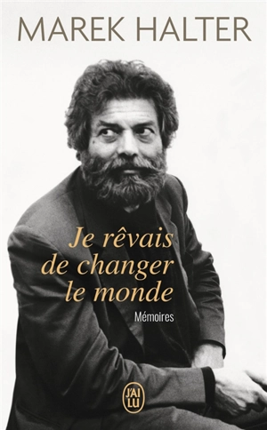 Je rêvais de changer le monde : mémoires - Marek Halter